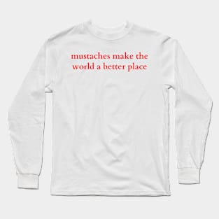 mustaches make the world a better place Long Sleeve T-Shirt